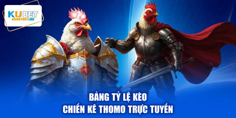 Bảng tỷ lệ kèo chiến kê Thomo trực tuyến