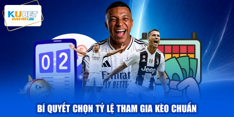 Bí quyết chọn tỷ lệ tham gia kèo chuẩn