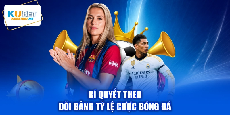 Bí quyết theo dõi bảng tỷ lệ cược bóng đá