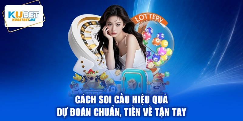 Cách Soi Cầu Hiệu Quả - Dự Đoán Chuẩn, Tiền Về Tận Tay