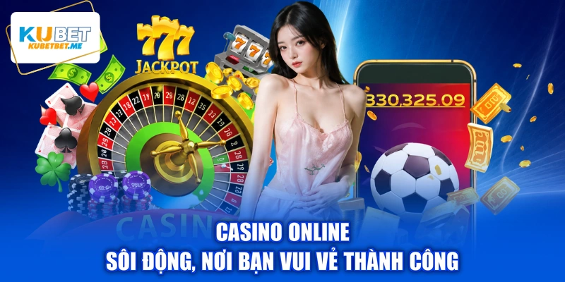 Casino Online - Sôi Động, Nơi Bạn Vui Vẻ Thành Công