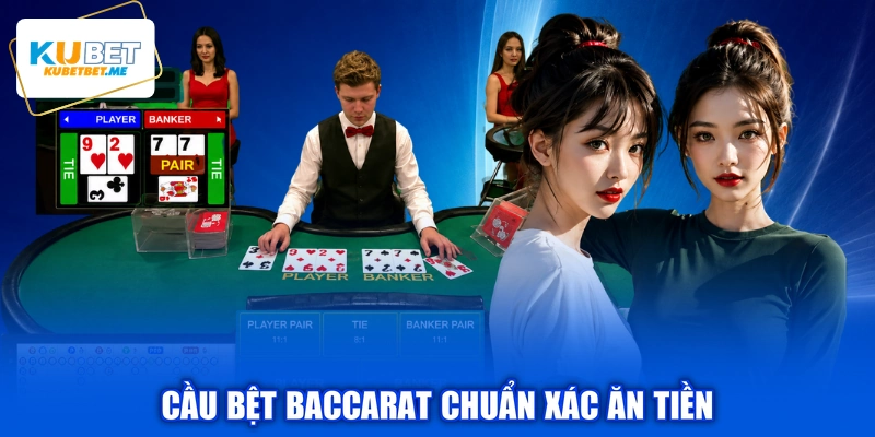 Cầu bệt baccarat chuẩn xác ăn tiền