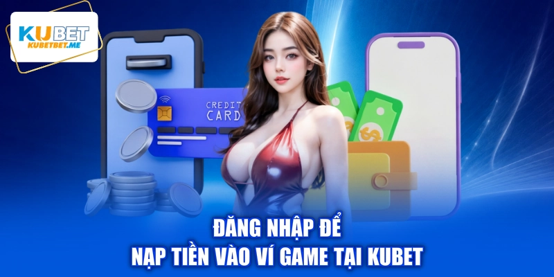 Đăng nhập để nạp tiền vào ví game tại KUBET