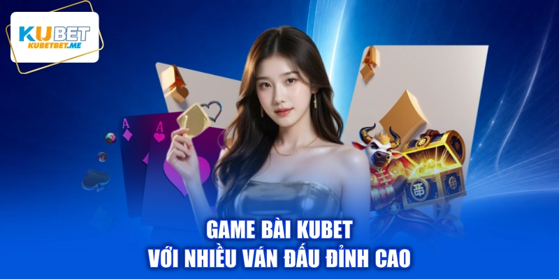 Game bài KUBET với nhiều ván đấu đỉnh cao