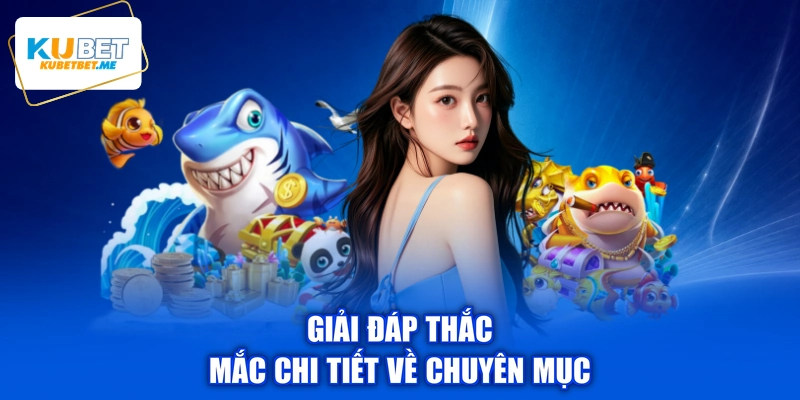Giải đáp thắc mắc chi tiết về chuyên mục
