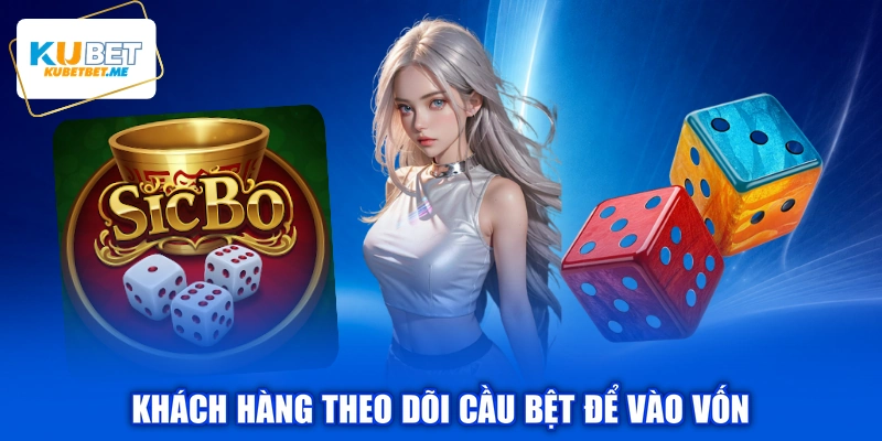 Khách hàng theo dõi cầu bệt để vào vốn