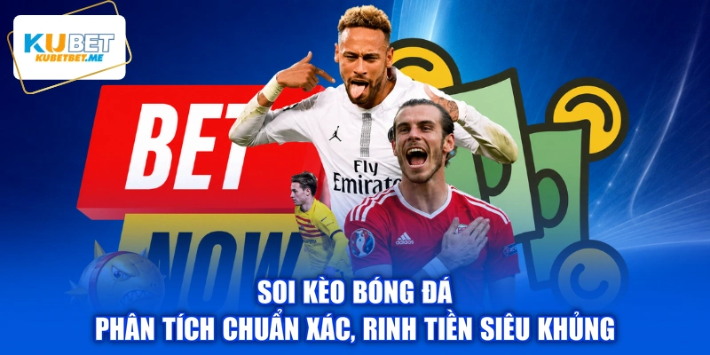 Soi Kèo Bóng Đá - Phân Tích Chuẩn Xác, Rinh Tiền Siêu Khủng