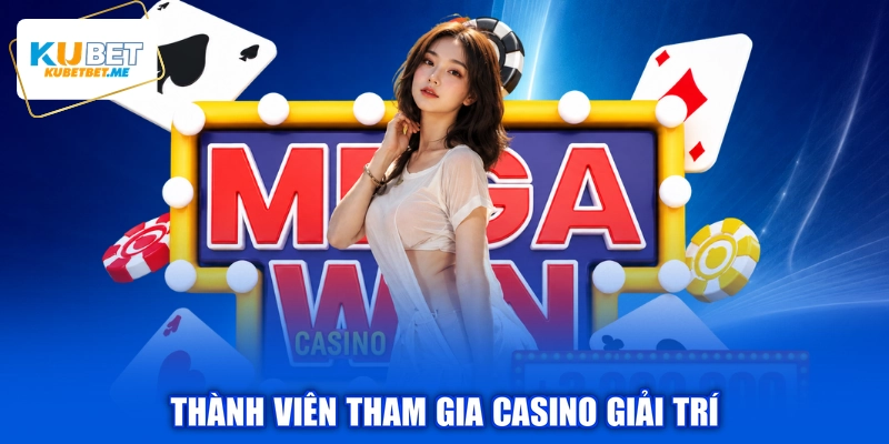 Thành viên tham gia casino giải trí