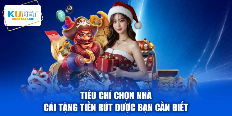 Tiêu chí chọn nhà cái tặng tiền rút được bạn cần biết