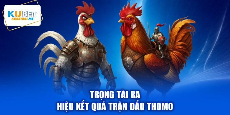 Trọng tài ra hiệu kết quả trận đấu Thomo