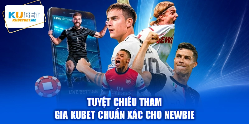 Tuyệt chiêu tham gia KUBET chuẩn xác cho newbie