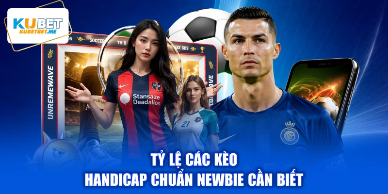 Tỷ lệ các kèo handicap chuẩn newbie cần biết
