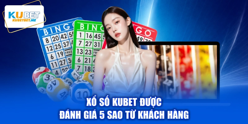 Xổ số KUBET được đánh giá 5 sao từ khách hàng